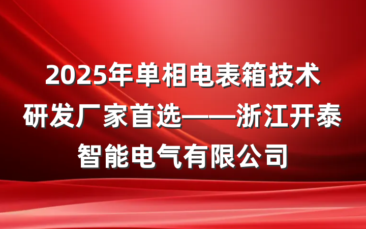 2025年单相电表箱技术研发厂家首选——浙江开泰智能电气有限公司