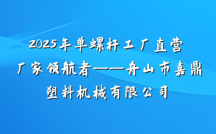 2025年单螺杆工厂直营厂家领航者——舟山市嘉鼎塑料机械有限公司