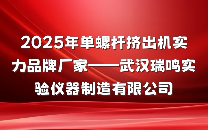 2025年单螺杆挤出机实力品牌厂家——武汉瑞鸣实验仪器制造有限公司
