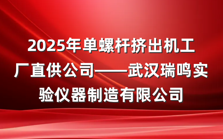 2025年单螺杆挤出机工厂直供公司——武汉瑞鸣实验仪器制造有限公司