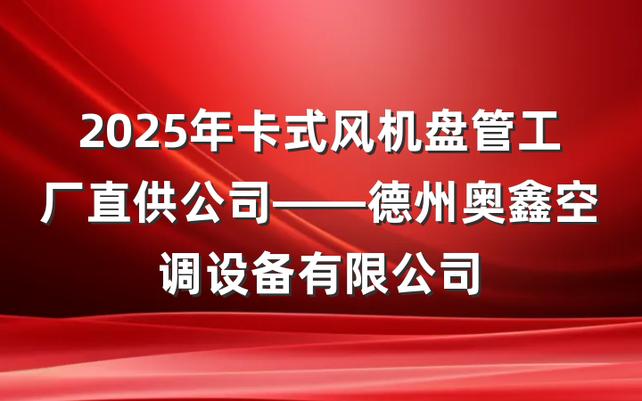 2025年卡式风机盘管工厂直供公司——德州奥鑫空调设备有限公司