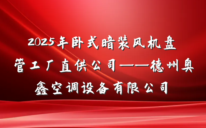 2025年卧式暗装风机盘管工厂直供公司——德州奥鑫空调设备有限公司