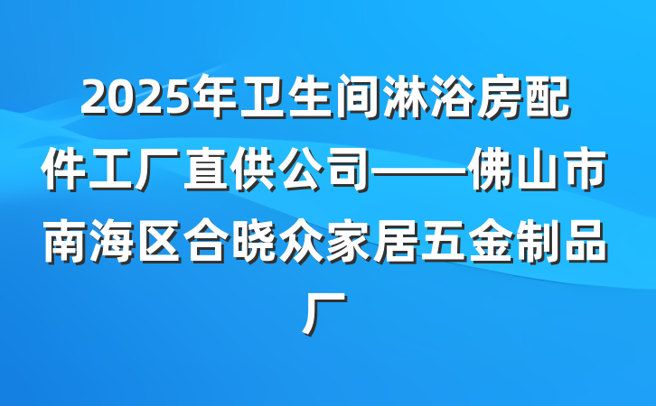 2025年卫生间淋浴房配件工厂直供公司——佛山市南海区合晓众家居五金制品厂