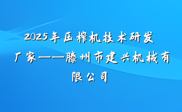 2025年压榨机技术研发厂家——滕州市建兴机械有限公司