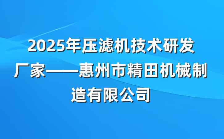 2025年压滤机技术研发厂家——惠州市精田机械制造有限公司