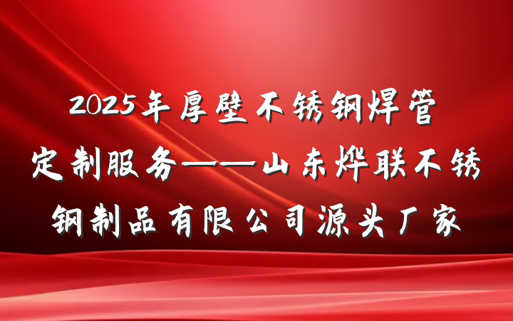 2025年厚壁不锈钢焊管定制服务——山东烨联不锈钢制品有限公司源头厂家