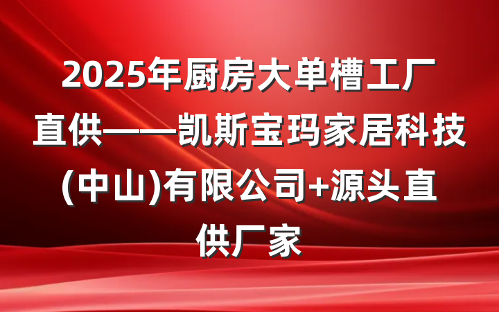 2025年厨房大单槽工厂直供——凯斯宝玛家居科技(中山)有限公司 源头直供厂家