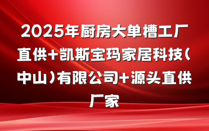 2025年厨房大单槽工厂直供 凯斯宝玛家居科技(中山)有限公司 源头直供厂家