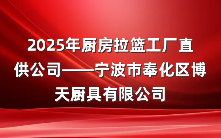 2025年厨房拉篮工厂直供公司——宁波市奉化区博天厨具有限公司