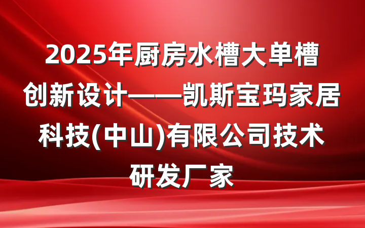 2025年厨房水槽大单槽创新设计——凯斯宝玛家居科技(中山)有限公司技术研发厂家