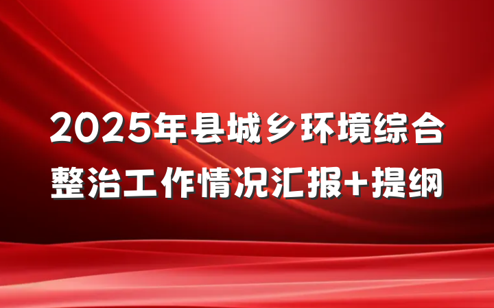 2025年县城乡环境综合整治工作情况汇报 提纲