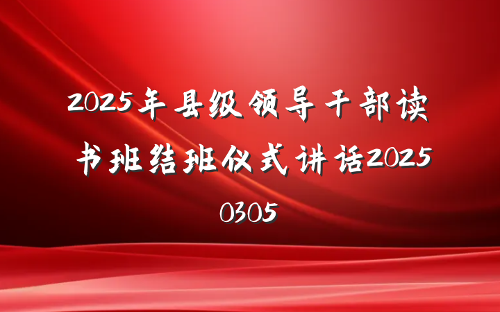 2025年县级领导干部读书班结班仪式讲话20250305