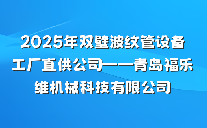 2025年双壁波纹管设备工厂直供公司——青岛福乐维机械科技有限公司