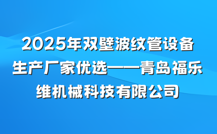 2025年双壁波纹管设备生产厂家优选——青岛福乐维机械科技有限公司