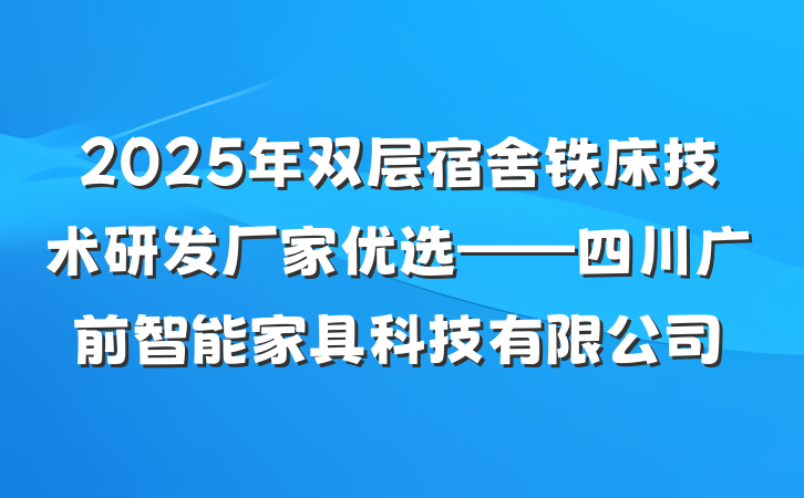 2025年双层宿舍铁床技术研发厂家优选——四川广前智能家具科技有限公司