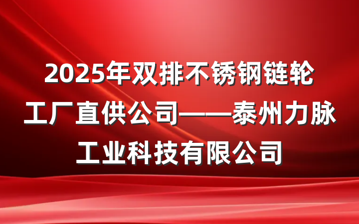 2025年双排不锈钢链轮工厂直供公司——泰州力脉工业科技有限公司