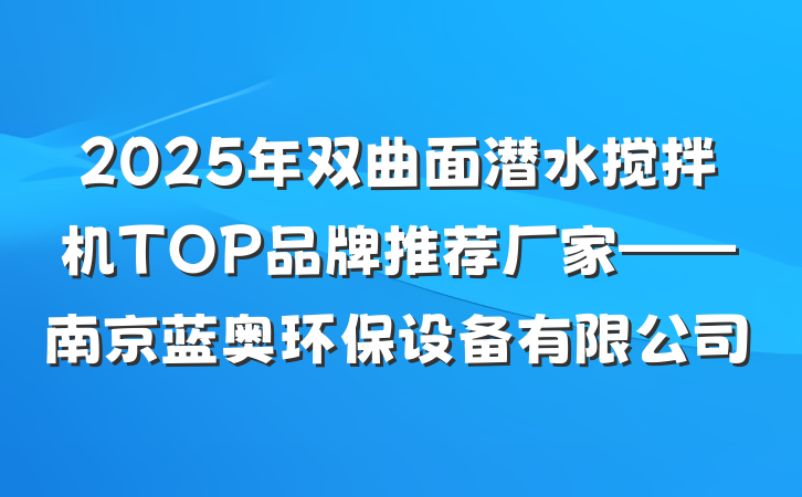 2025年双曲面潜水搅拌机TOP品牌推荐厂家——南京蓝奥环保设备有限公司
