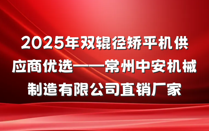 2025年双辊径矫平机供应商优选——常州中安机械制造有限公司直销厂家