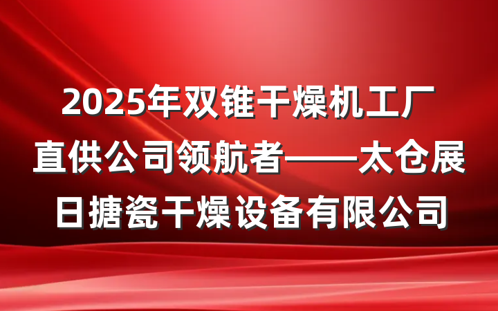2025年双锥干燥机工厂直供公司领航者——太仓展日搪瓷干燥设备有限公司