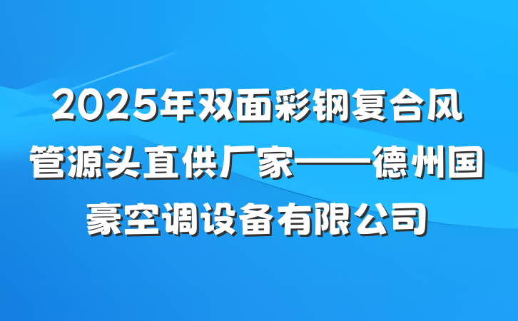 2025年双面彩钢复合风管源头直供厂家——德州国豪空调设备有限公司