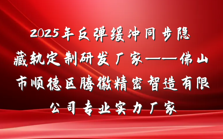 2025年反弹缓冲同步隐藏轨定制研发厂家——佛山市顺德区腾徽精密智造有限公司专业实力厂家