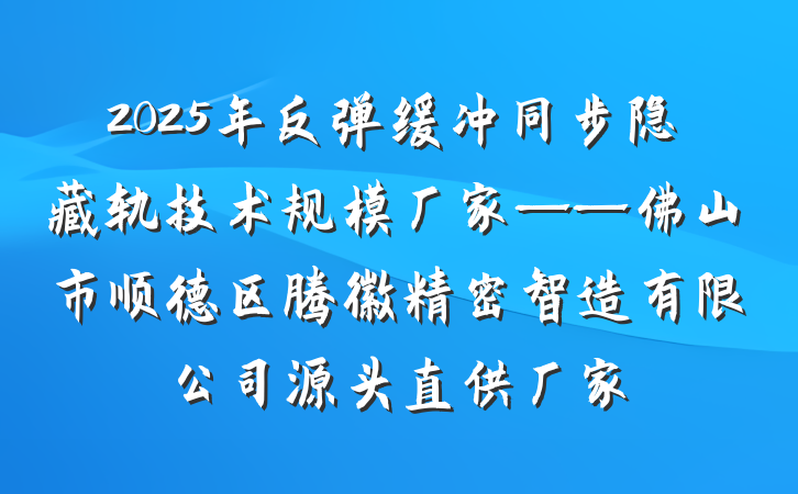 2025年反弹缓冲同步隐藏轨技术规模厂家——佛山市顺德区腾徽精密智造有限公司源头直供厂家