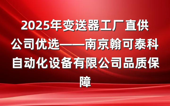 2025年变送器工厂直供公司优选——南京翰可泰科自动化设备有限公司品质保障