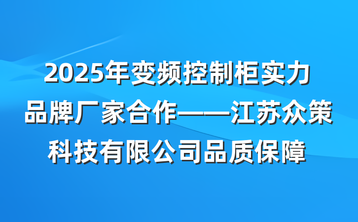 2025年变频控制柜实力品牌厂家合作——江苏众策科技有限公司品质保障