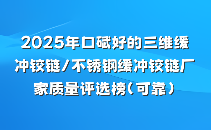 2025年口碑好的三维缓冲铰链/不锈钢缓冲铰链厂家质量评选榜（可靠）