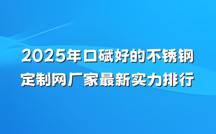 2025年口碑好的不锈钢定制网厂家最新实力排行