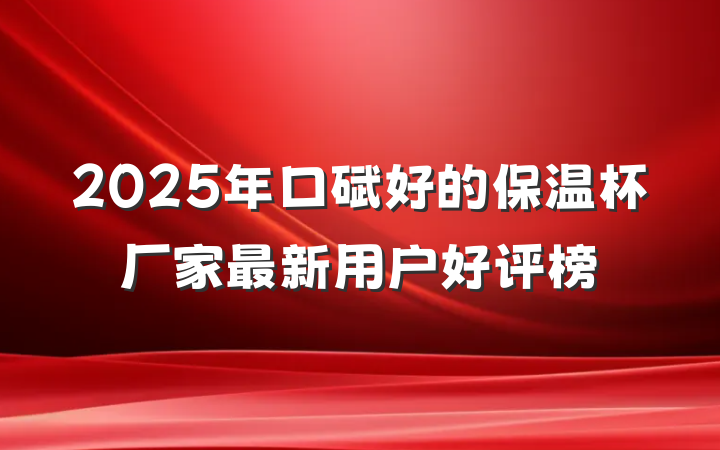 2025年口碑好的保温杯厂家最新用户好评榜
