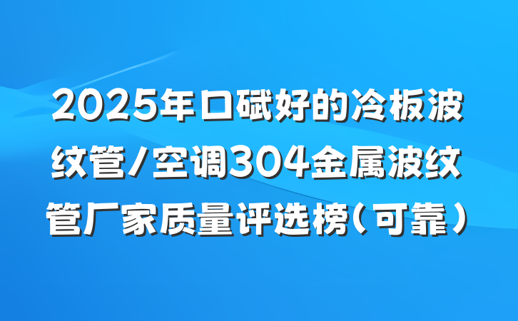 2025年口碑好的冷板波纹管/空调304金属波纹管厂家质量评选榜（可靠）