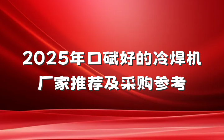 2025年口碑好的冷焊机厂家推荐及采购参考