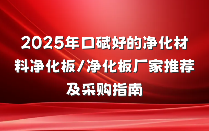 2025年口碑好的净化材料净化板/净化板厂家推荐及采购指南