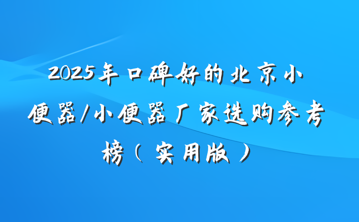 2025年口碑好的北京小便器/小便器厂家选购参考榜（实用版）