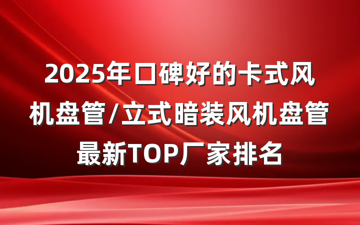 2025年口碑好的卡式风机盘管/立式暗装风机盘管最新TOP厂家排名