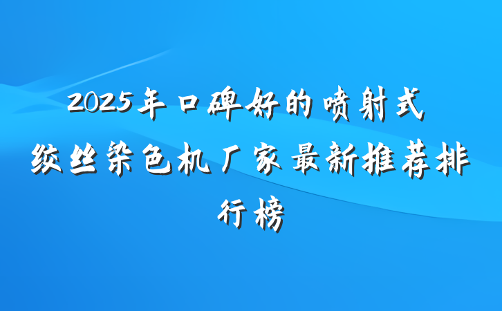 2025年口碑好的喷射式绞丝染色机厂家最新推荐排行榜
