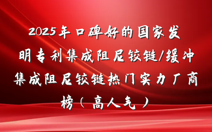 2025年口碑好的国家发明专利集成阻尼铰链/缓冲集成阻尼铰链热门实力厂商榜（高人气）
