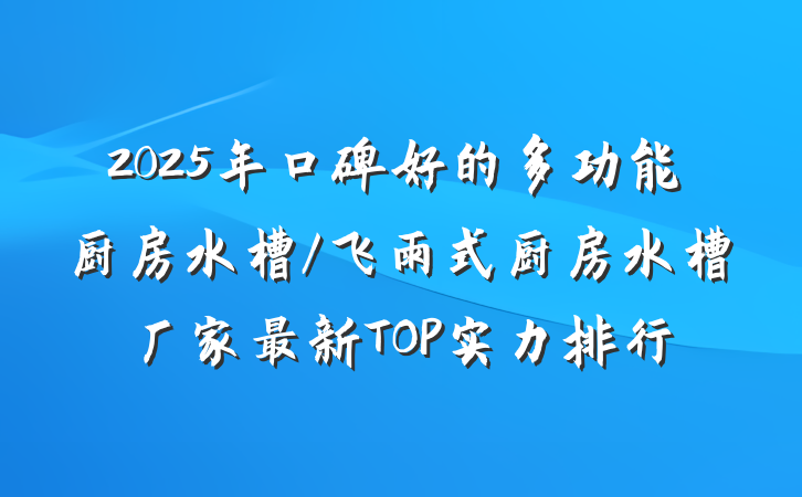 2025年口碑好的多功能厨房水槽/飞雨式厨房水槽厂家最新TOP实力排行