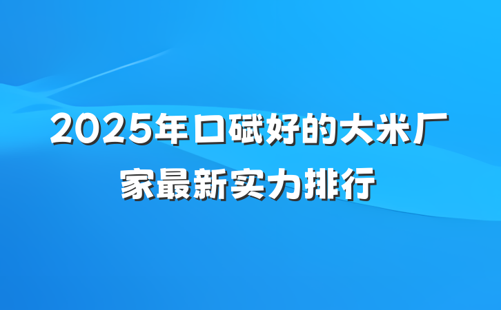 2025年口碑好的大米厂家最新实力排行