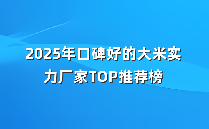 2025年口碑好的大米实力厂家TOP推荐榜