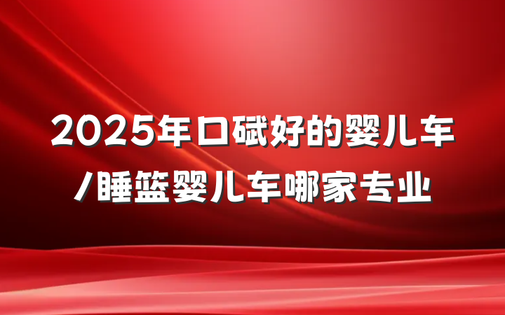 2025年口碑好的婴儿车/睡篮婴儿车哪家专业