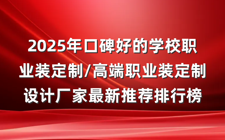 2025年口碑好的学校职业装定制/高端职业装定制设计厂家最新推荐排行榜