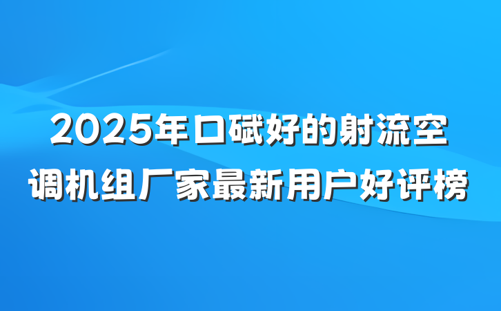 2025年口碑好的射流空调机组厂家最新用户好评榜
