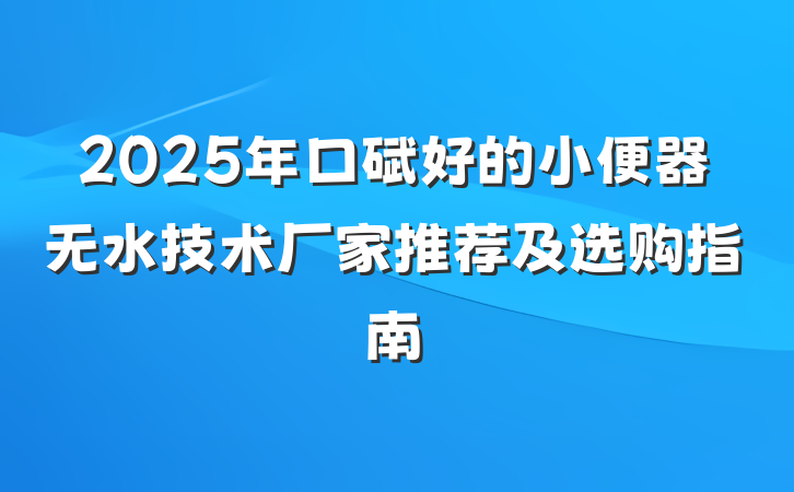 2025年口碑好的小便器无水技术厂家推荐及选购指南