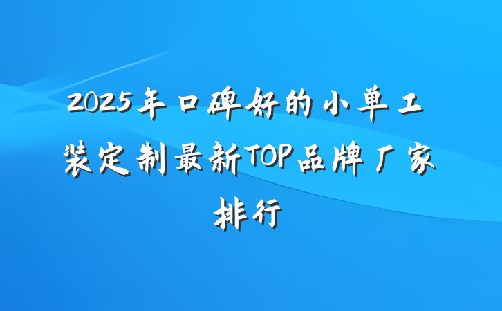 2025年口碑好的小单工装定制最新TOP品牌厂家排行