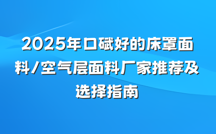 2025年口碑好的床罩面料/空气层面料厂家推荐及选择指南
