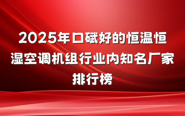 2025年口碑好的恒温恒湿空调机组行业内知名厂家排行榜