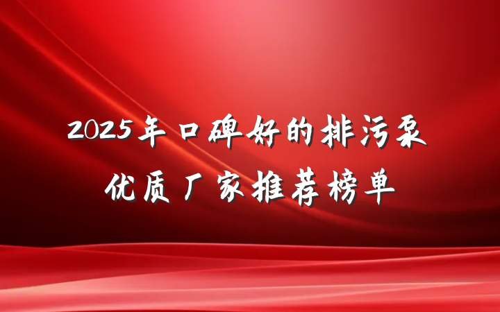 2025年口碑好的排污泵优质厂家推荐榜单