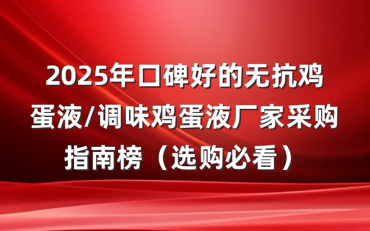 2025年口碑好的无抗鸡蛋液/调味鸡蛋液厂家采购指南榜（选购必看）